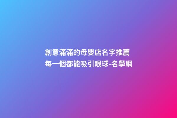 創意滿滿的母嬰店名字推薦 每一個都能吸引眼球-名學網-第1張-店鋪起名-玄機派